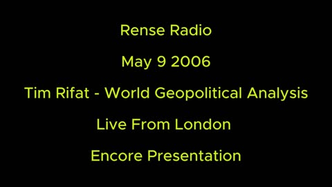 Rense Radio: May 9 2006 Tim Rifat - World Geopolitical Analysis - Live From London. Encore