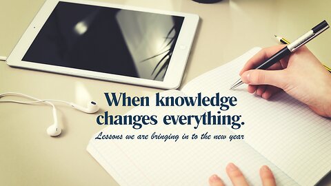 When Knowledge Changes Everything-Lessons We Are Bringing Into The New Year