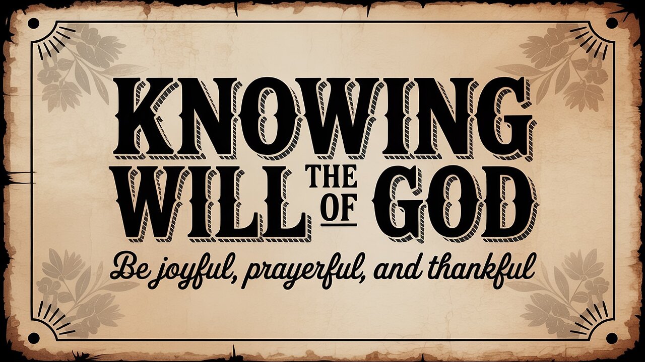 Knowing God's Will. Part 7. Joy, Prayer, and Thanksgiving