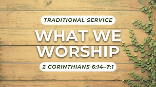 What We Worship — 2 Corinthians 6:14–7:1 (Traditional Worship)