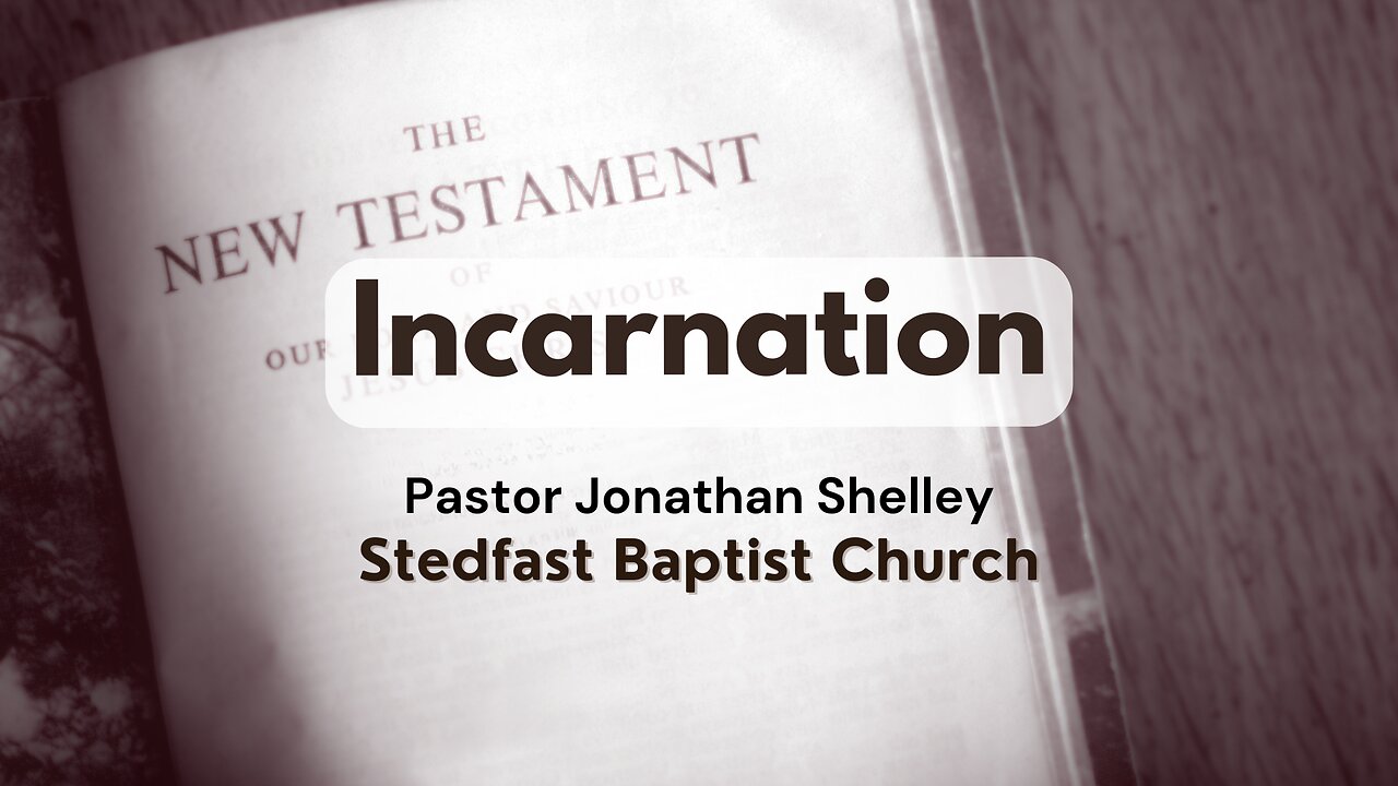 Incarnation - Pastor Jonathan Shelley | Stedfast Baptist Church