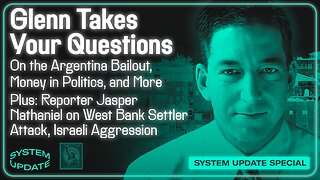 Glenn Takes Your Questions: On the Argentina Bailout, Money in Politics, and More | SYSTEM UPDATE #541
