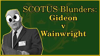 🟢 SCOTUS Blunders: Gideo v Wainwright; "publicly funded counsel"; another Warren court 🟢