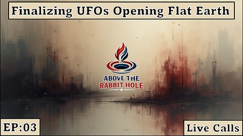 Above The Rabbit Hole EP: 03 - Closing UFOs / Opening Flat Earth