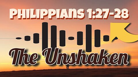 The Unshaken Philippians 1:27-28 When the voices try