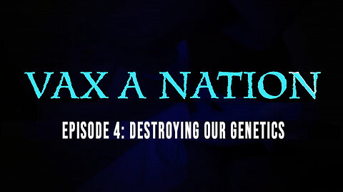Vax A Nation documentary - Episode 4: Destroying Our Genetics