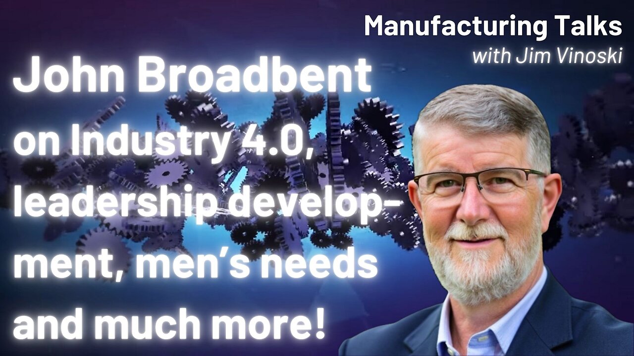 John Broadbent on Future-Proofing Manufacturing with Industry 4.0 and Leadership Transformation