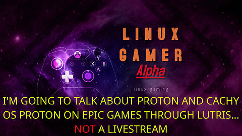 I'M GOING TO TALK ABOUT PROTON AND CACHY OS PROTON ON EPIC GAMES THROUGH LUTRIS... NOT A LIVESTREAM