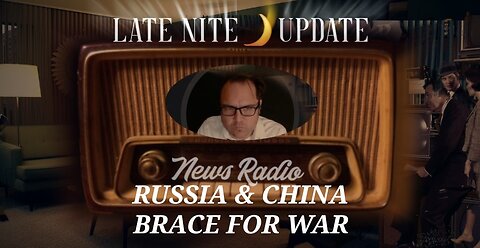 Late Nite🌙Update 'Russia & China Brace for War'