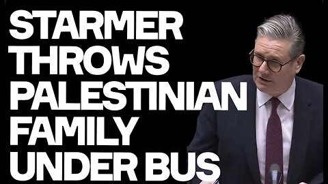 Starmer Throws Palestinian Family UNDER BUS: This Is VILE