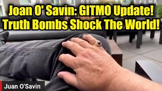 Joan O' Savin: GITMO Update - Truth Bombs Shock The World!