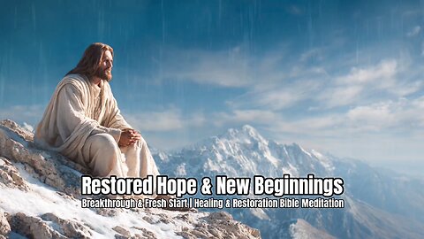 Restored Hope & New Beginnings | Healing & Restoration Bible Meditation | Breakthrough Scripture