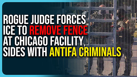 Rogue Judge Forces ICE To Remove Fence At Chicago Facility, Sides With Antifa Criminals