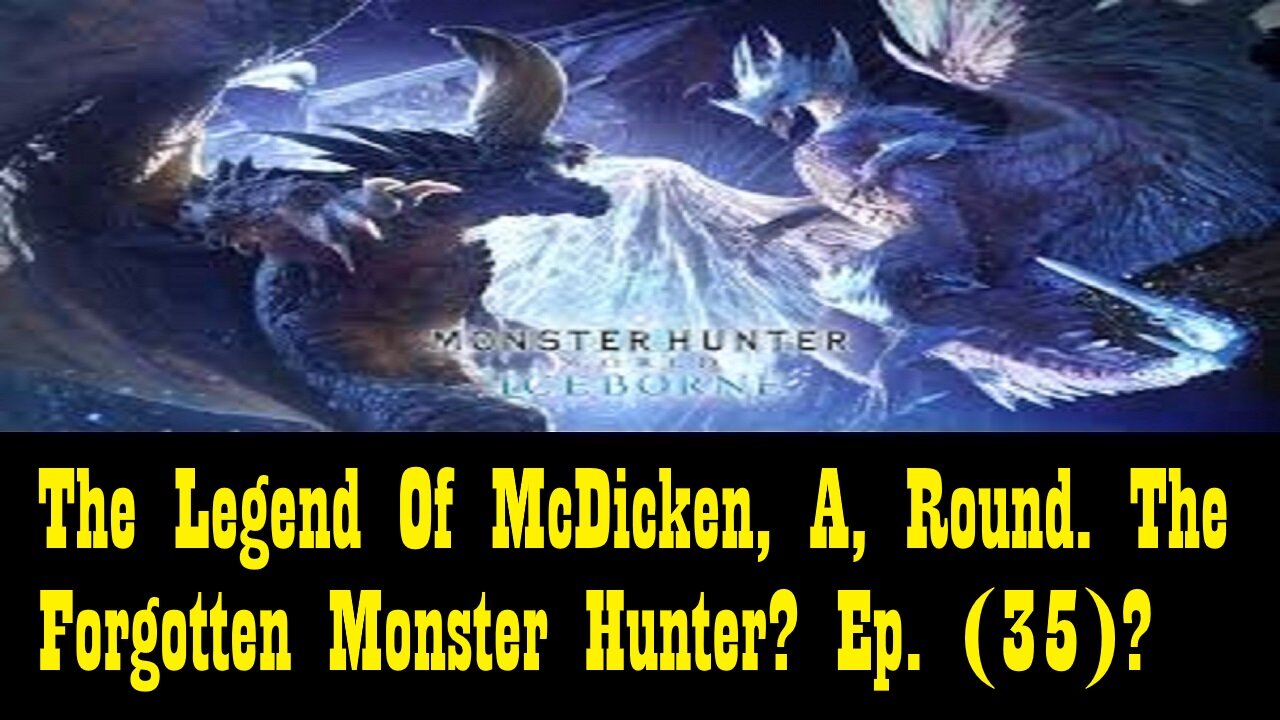 The Legend Of McDicken, A, Round. The Forgotten Monster Hunter? Ep. (35)? #monsterhunterworld