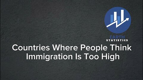 Countries Where People Think Immigration Is Too High...