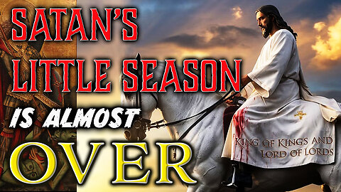 Satan's Little Season Is Almost Over