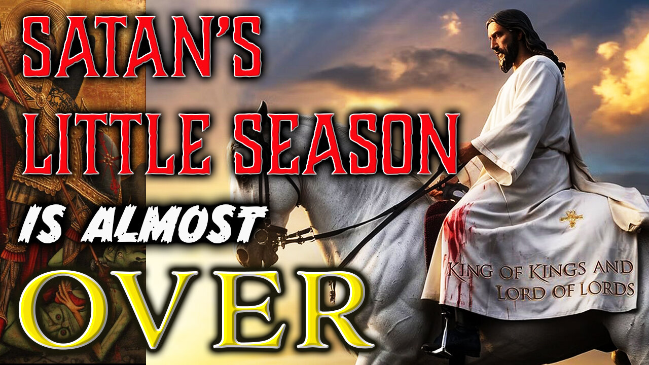 Satan's Little Season Is Almost Over