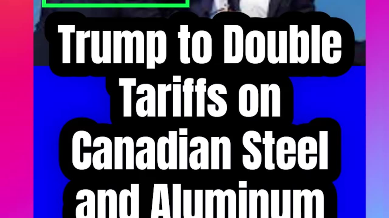 Trump to Double Tariffs on Canadian Steel and Aluminum