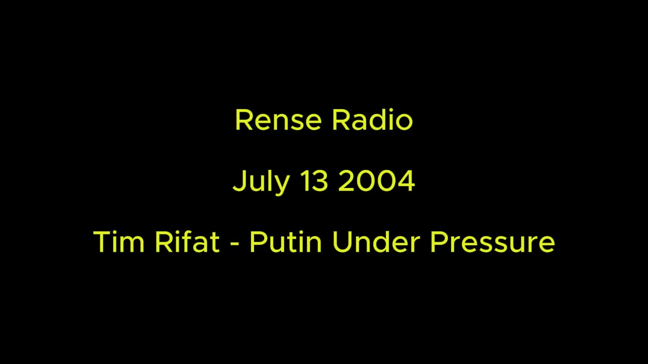 Rense Radio: July 13 2004 Tim Rifat - Putin Under Pressure