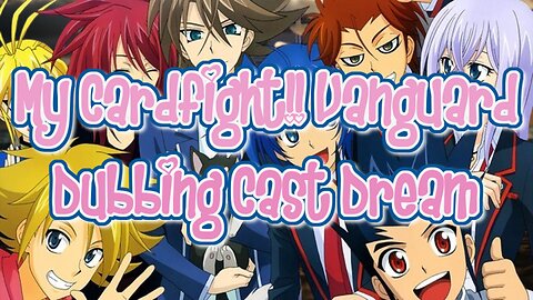 My Cardfight!! Vanguard Dubbing Cast Dream