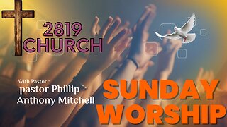 2819 Church - Sunday Worship/ pastor Phillip Anthony Mitchell