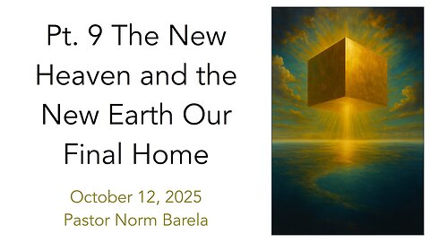 Pt. 9. The New Heaven & New Earth Our Final Home!