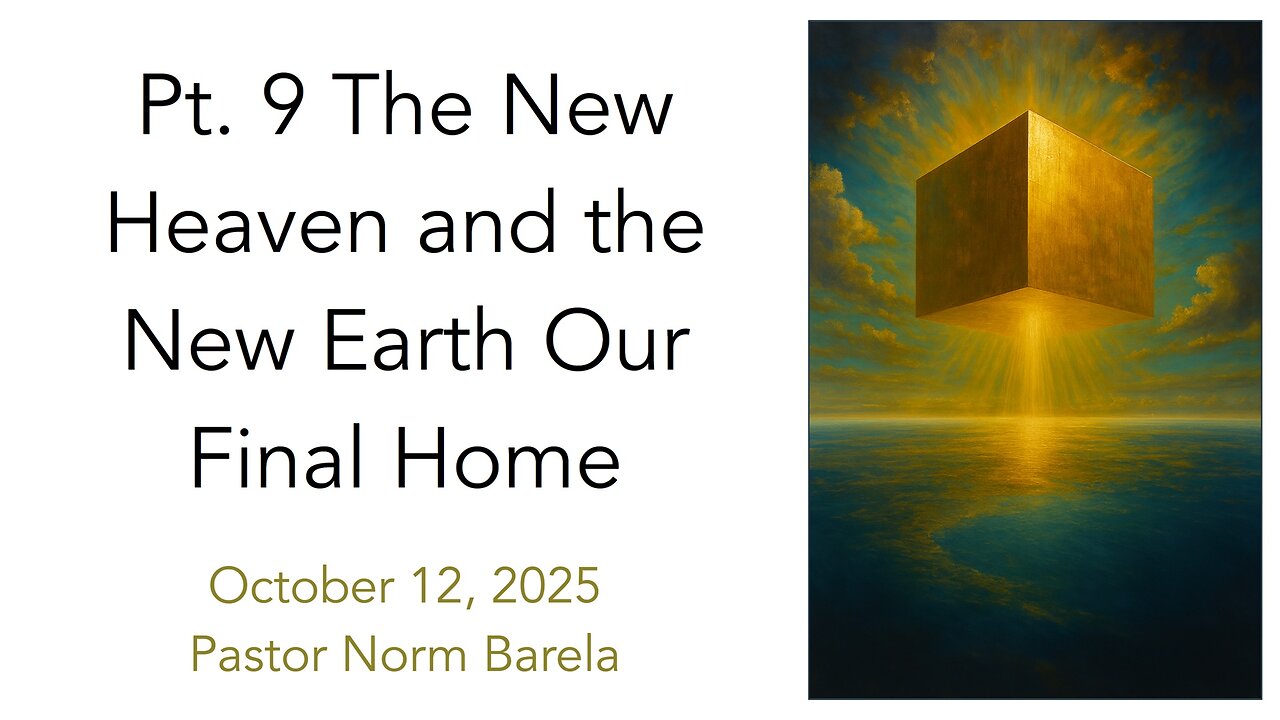 Pt. 9. The New Heaven & New Earth Our Final Home!