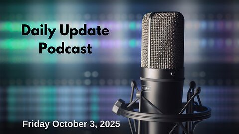 Daily Update Podcast for Friday October 3, 2025 