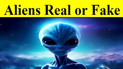 Aliens Real or Fake