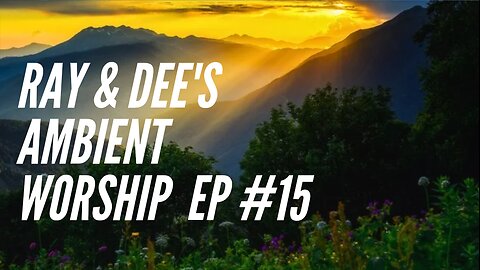 Ray & Dee's Ambient Worship Ep #15