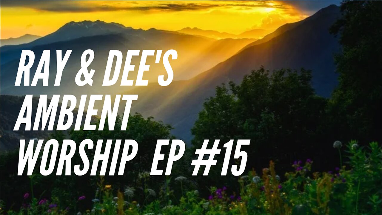 Ray & Dee's Ambient Worship Ep #15