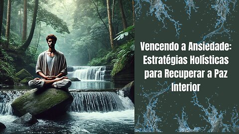 Vencendo a Ansiedade: Estratégias Holísticas para Recuperar a Paz Interior