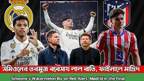 সিমিওনের তরমুজ ব্যবসায় লাল বাতি, ফাইনালে মাদ্রিদ। Biz on Red Alert, Madrid in the Final