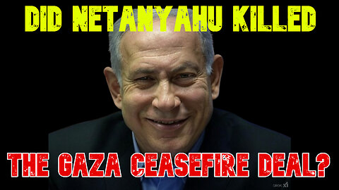 Did Netanyahu Killed the Gaza Ceasefire Deal? COI #746