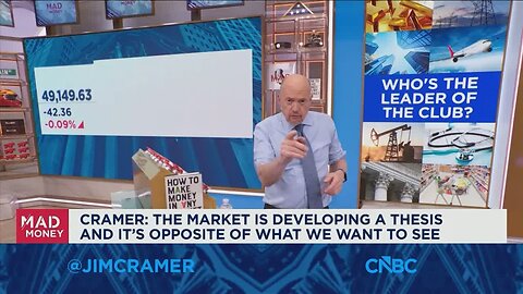 The market is developing a thesis that is the opposite of what we want to see, says Jim Cramer