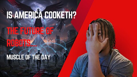 Is America Cooketh?, The future of Robots, muscle of the day