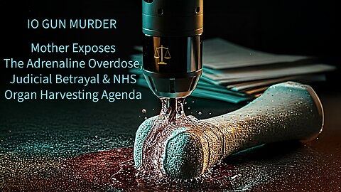 IO GUN MURDER: Mother Exposes Adrenaline Overdose, Judicial Betrayal & NHS Organ Harvesting Agenda