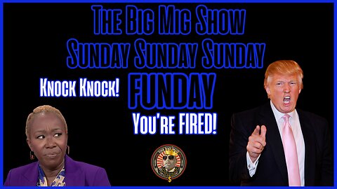 Sunday Funday, You’re Fired Joy Reid, It’s Gonna Be A Manic Monday |EP484