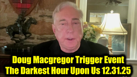 Col. Doug Macgregor Trigger Event 12.31.25 - The Darkest Hour Upon Us
