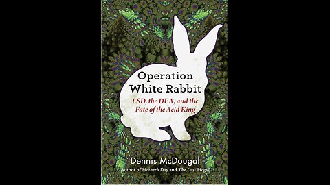 Operation White Rabbit: LSD, the DEA, and the Fate of the Acid King with Dennis McDougal. (2020)