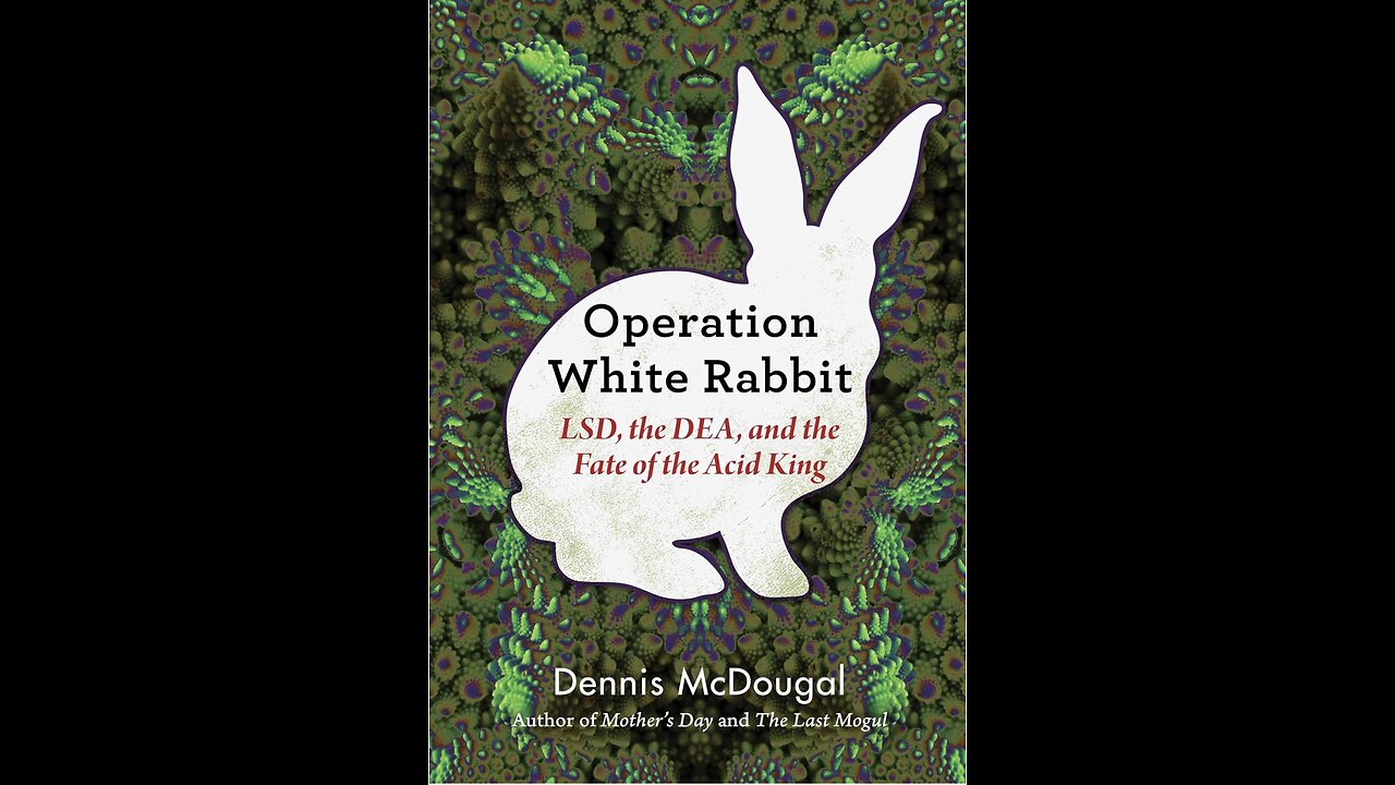 Operation White Rabbit: LSD, the DEA, and the Fate of the Acid King with Dennis McDougal. (2020)