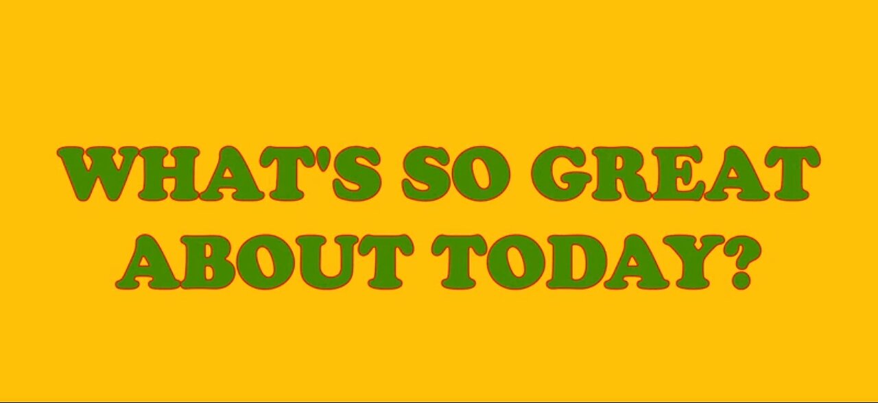 WHAT'S SO GREAT ABOUT TODAY?