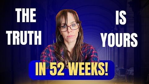 The truth is yours in 52 weeks!
