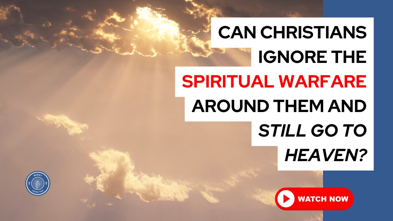 Can Christians ignore the spiritual warfare around them and still go to Heaven?