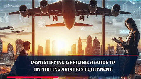 Streamlining Customs for Aviation Imports: The Power of ISF Filing