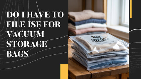 Do I Have To File ISF For Vacuum Storage Bags