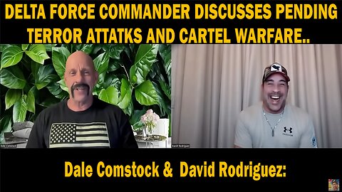 DELTA Force Commander Discusses Pending Terror Attacks And Cartel Warfare. - Dale Comstock & David Rodriguez: