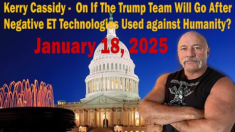 Kerry Cassidy - On If The Trump Team Will Go After Negative ET Technologies Used against Humanity?