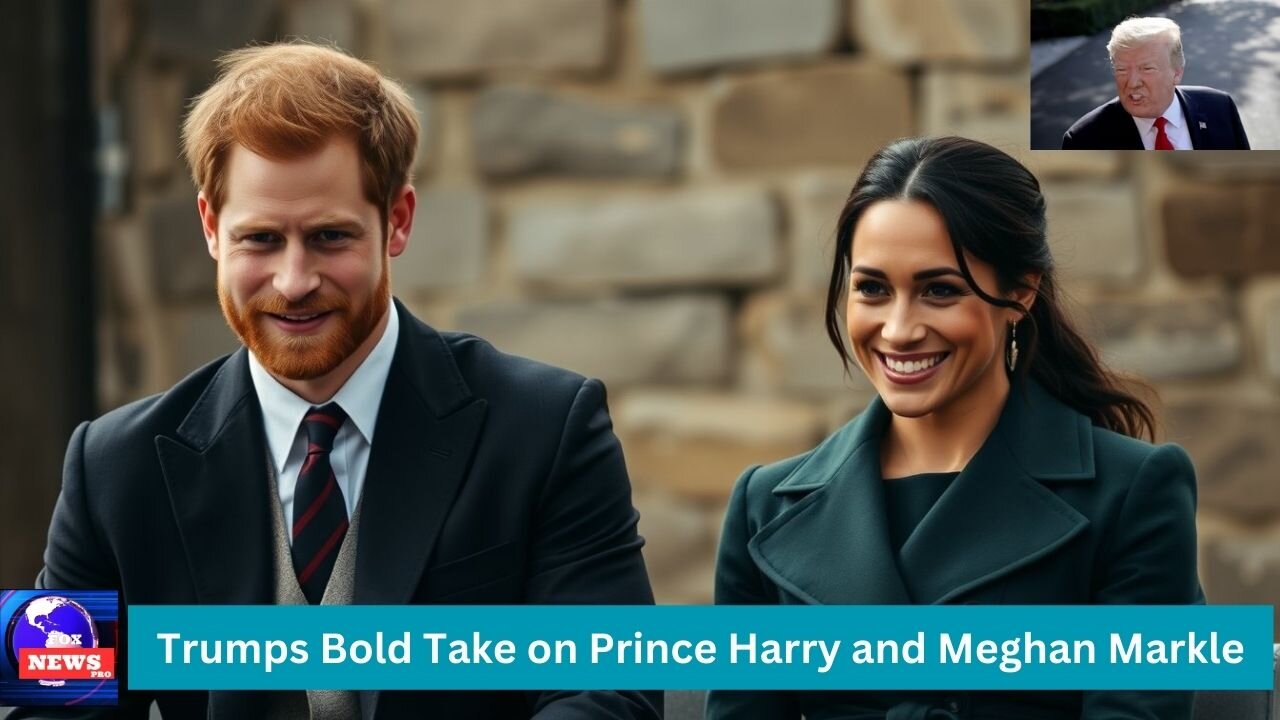 Trumps Bold Take on Prince Harry and Meghan Markle