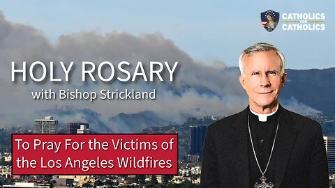 Holy Rosary with Bishop Strickland to pray for the Victims of the Fires of Los Angeles